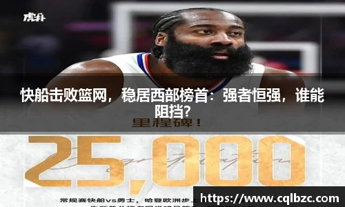 快船击败篮网，稳居西部榜首：强者恒强，谁能阻挡？