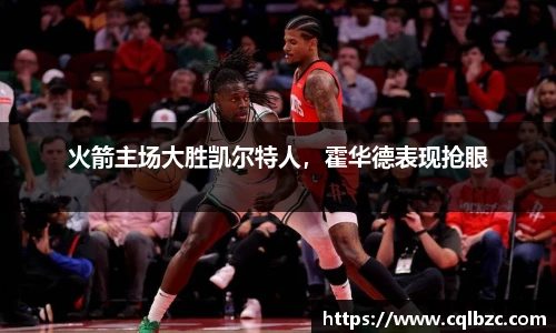 火箭主场大胜凯尔特人，霍华德表现抢眼