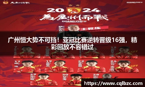 广州恒大势不可挡！亚冠比赛逆转晋级16强，精彩回放不容错过