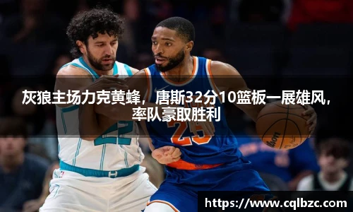灰狼主场力克黄蜂，唐斯32分10篮板一展雄风，率队豪取胜利