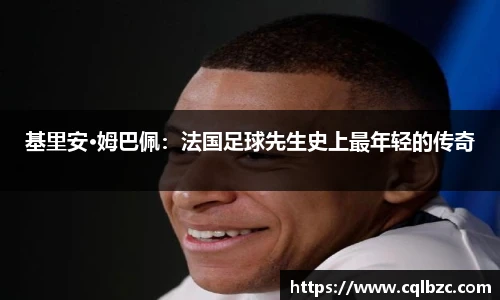 基里安·姆巴佩：法国足球先生史上最年轻的传奇