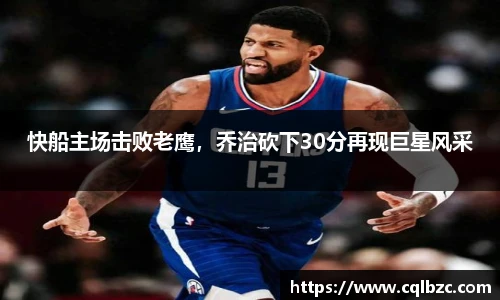 快船主场击败老鹰，乔治砍下30分再现巨星风采