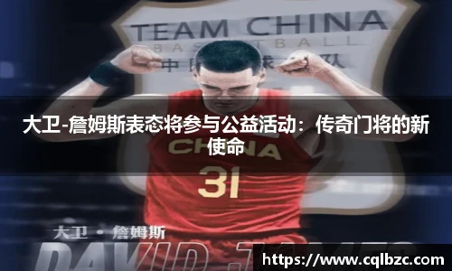 大卫-詹姆斯表态将参与公益活动：传奇门将的新使命