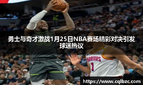 勇士与奇才激战1月25日NBA赛场精彩对决引发球迷热议