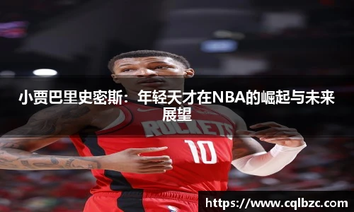 小贾巴里史密斯：年轻天才在NBA的崛起与未来展望